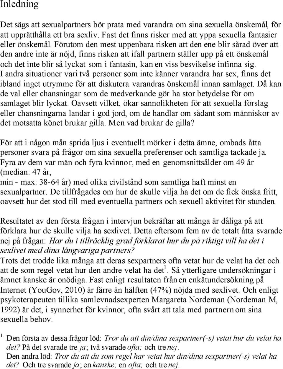 en viss besvikelse infinna sig. I andra situationer vari två personer som inte känner varandra har sex, finns det ibland inget utrymme för att diskutera varandras önskemål innan samlaget.