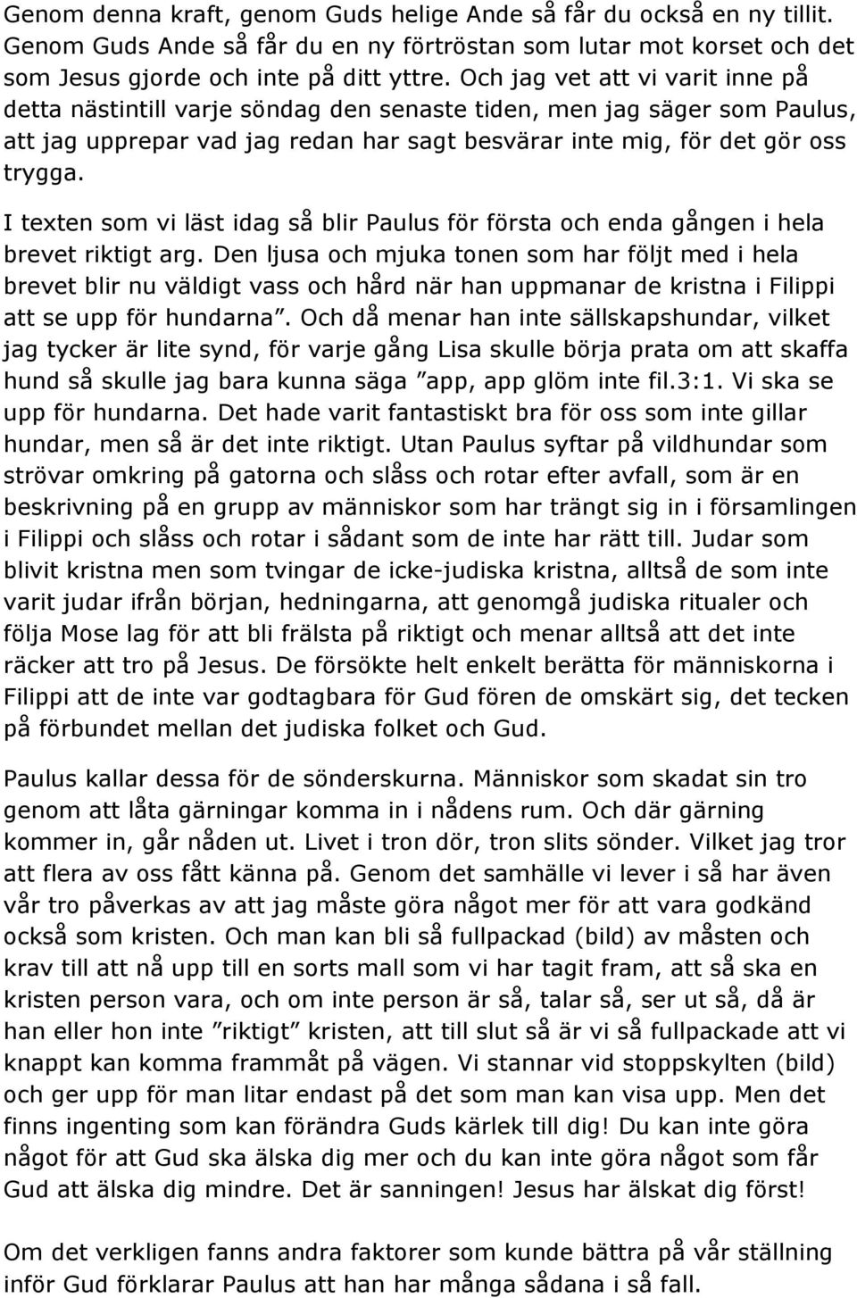 I texten som vi läst idag så blir Paulus för första och enda gången i hela brevet riktigt arg.