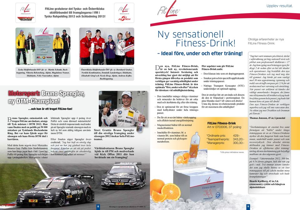 Bruno Spengler, entusiastisk och trogen FitLine användare, utsågs till Tysk mästare i DTM 2012. Han vann finalen med en publik på 50 000 åskådare på Tysklands Hockenheim Ring.