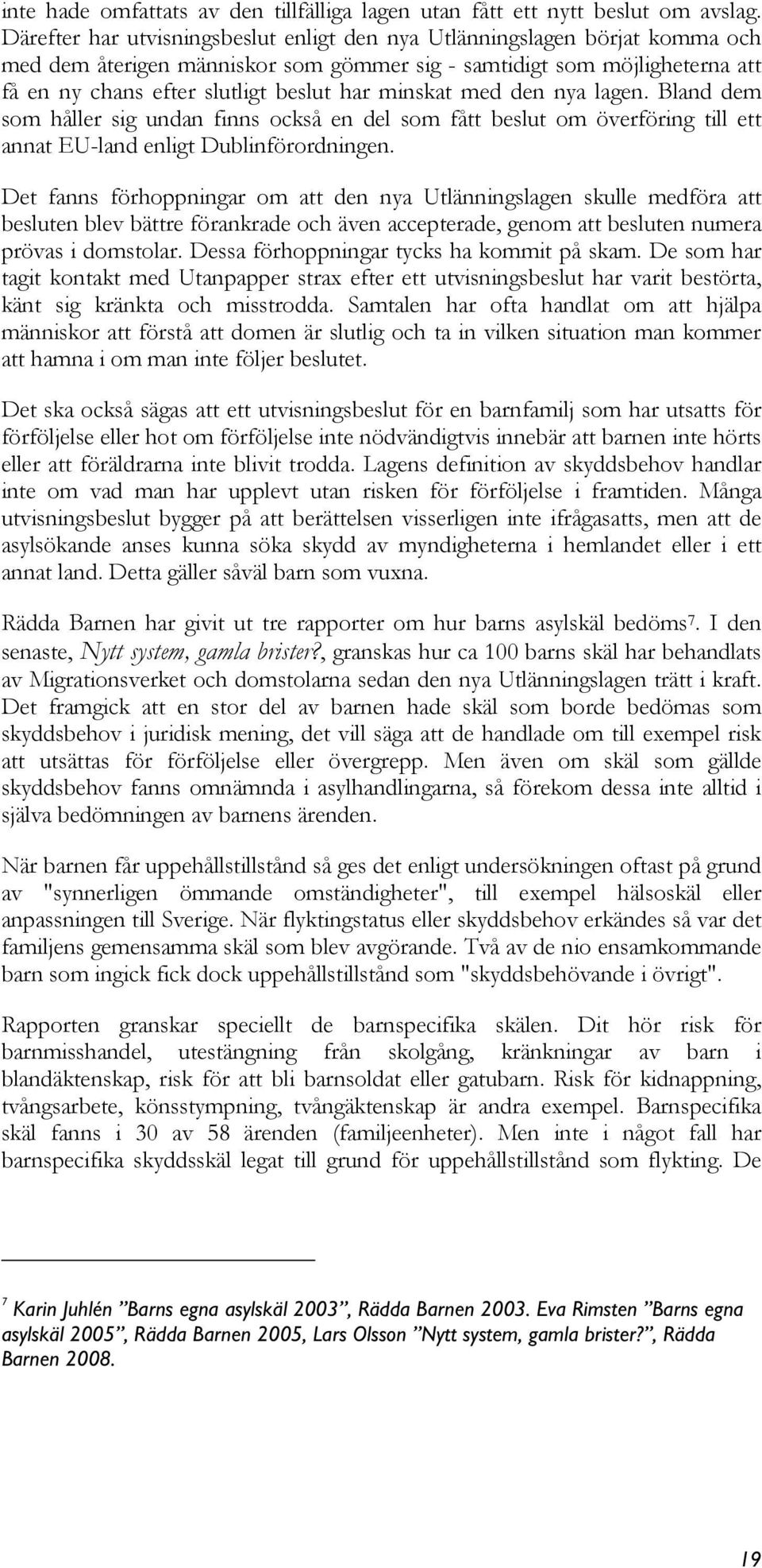 minskat med den nya lagen. Bland dem som håller sig undan finns också en del som fått beslut om överföring till ett annat EU-land enligt Dublinförordningen.