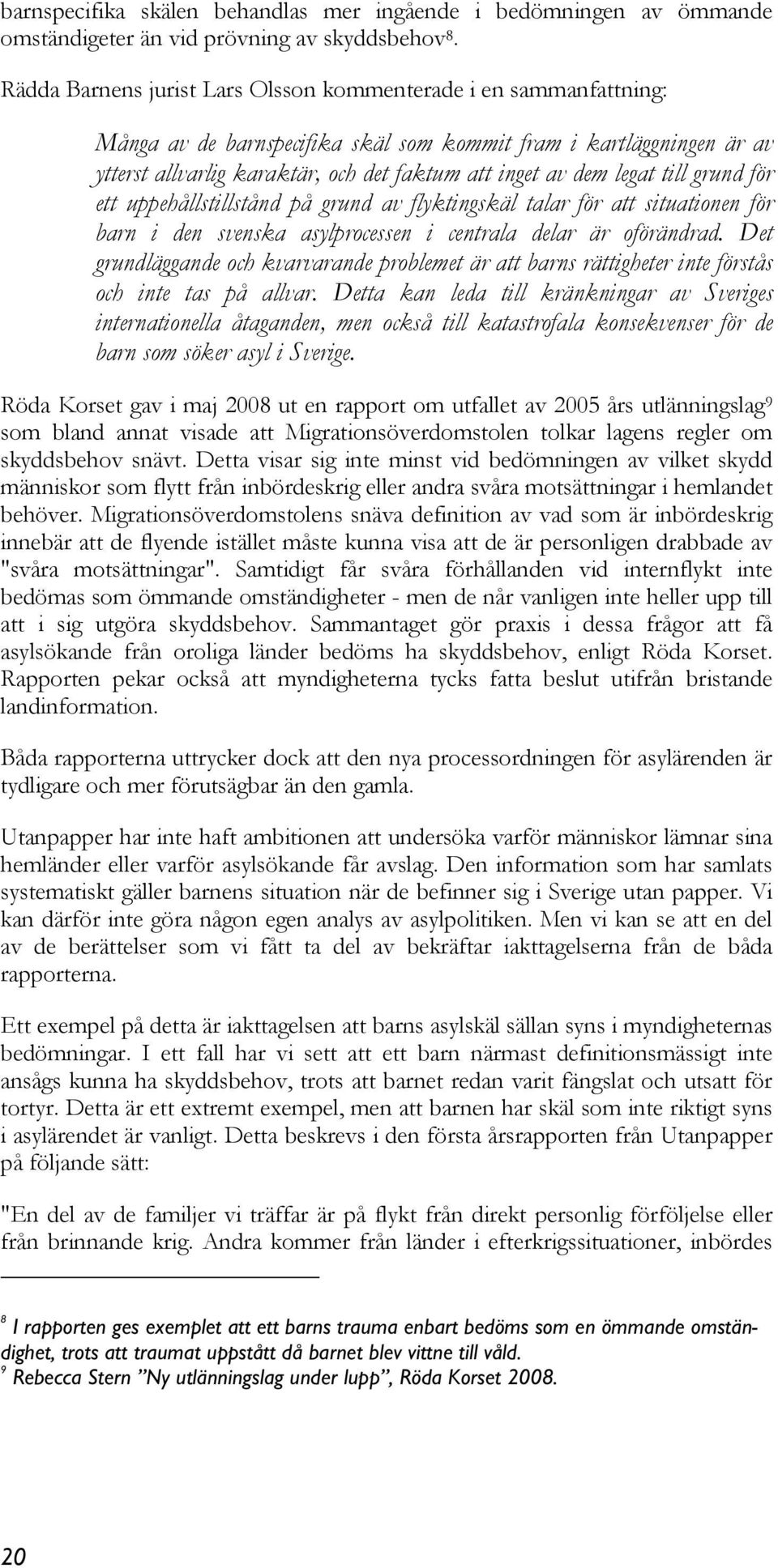 legat till grund för ett uppehållstillstånd på grund av flyktingskäl talar för att situationen för barn i den svenska asylprocessen i centrala delar är oförändrad.