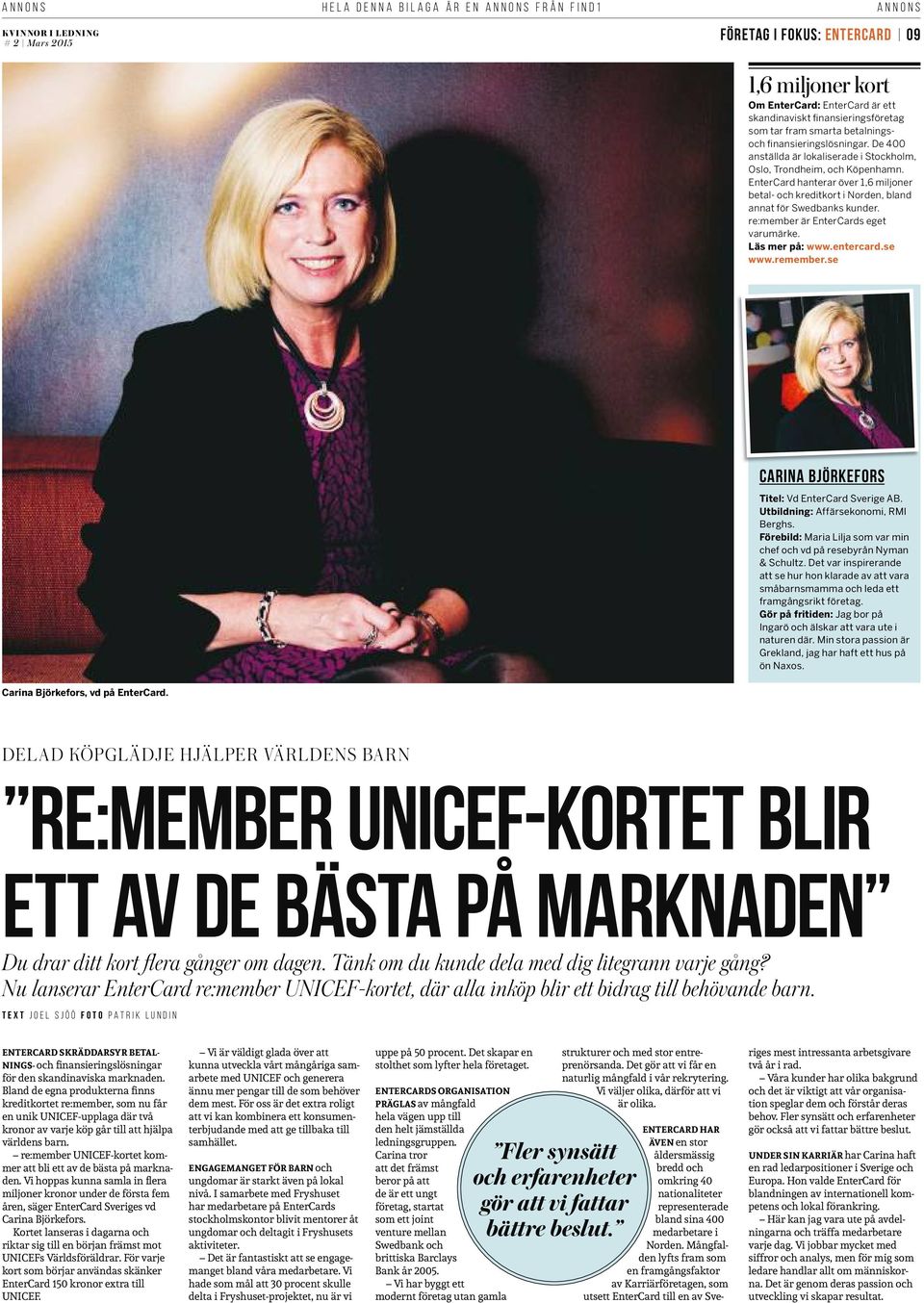 re:member är EnterCards eget varumärke. Läs mer på: www.entercard.se www.remember.se Carina Björkefors Titel: Vd EnterCard Sverige AB. Utbildning: Affärsekonomi, RMI Berghs.