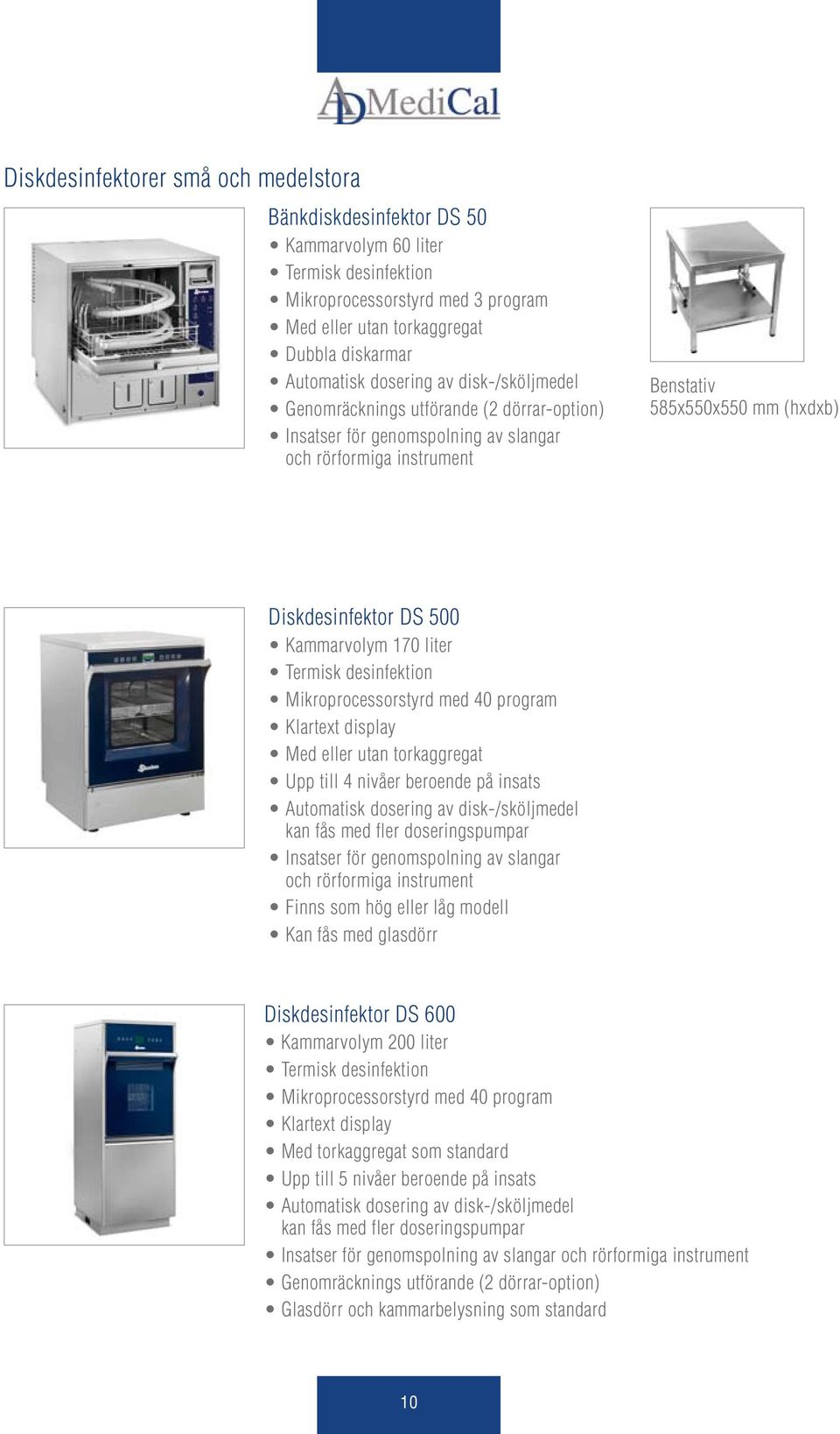 Kammarvolym 170 liter Termisk desinfektion Mikroprocessorstyrd med 40 program Klartext display Med eller utan torkaggregat Upp till 4 nivåer beroende på insats Automatisk dosering av disk-/sköljmedel