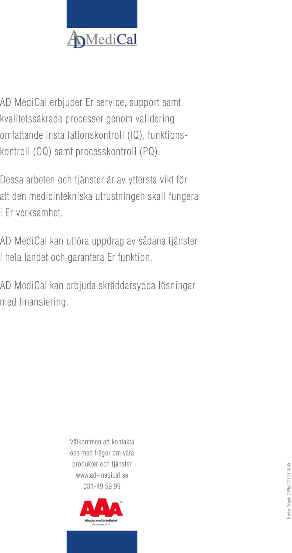 Dessa arbeten och tjänster är av yttersta vikt för att den medicintekniska utrustningen skall fungera i Er verksamhet.