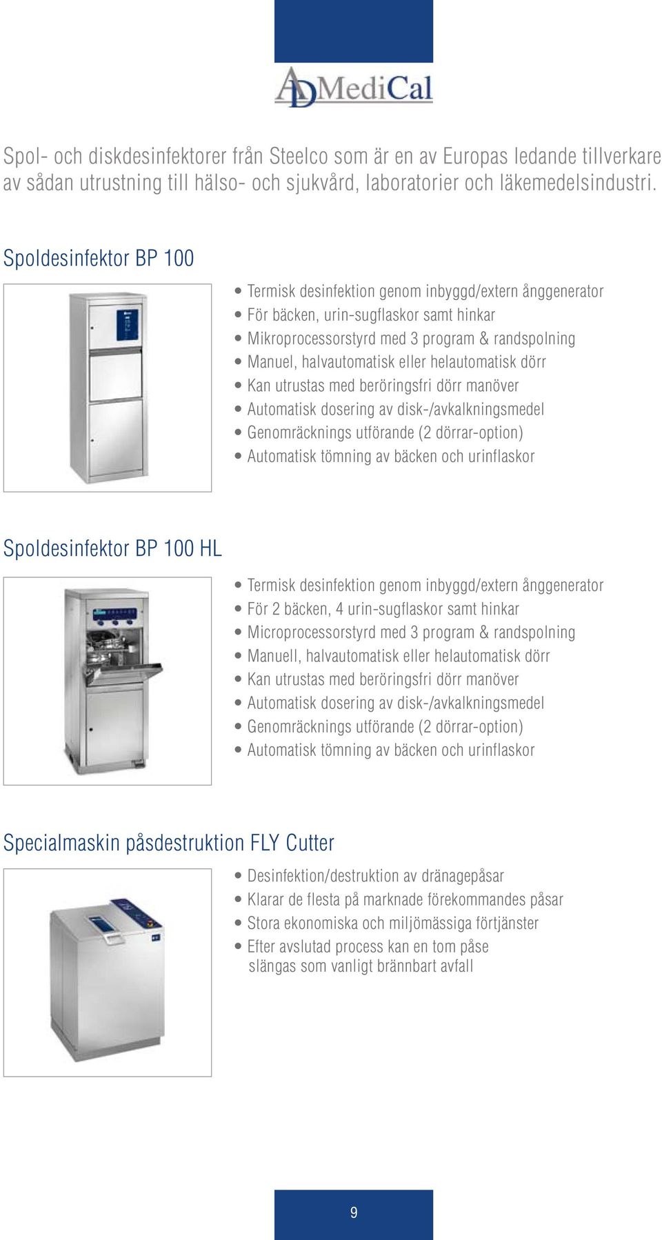 helautomatisk dörr Kan utrustas med beröringsfri dörr manöver Automatisk dosering av disk-/avkalkningsmedel Genomräcknings utförande (2 dörrar-option) Automatisk tömning av bäcken och urinflaskor