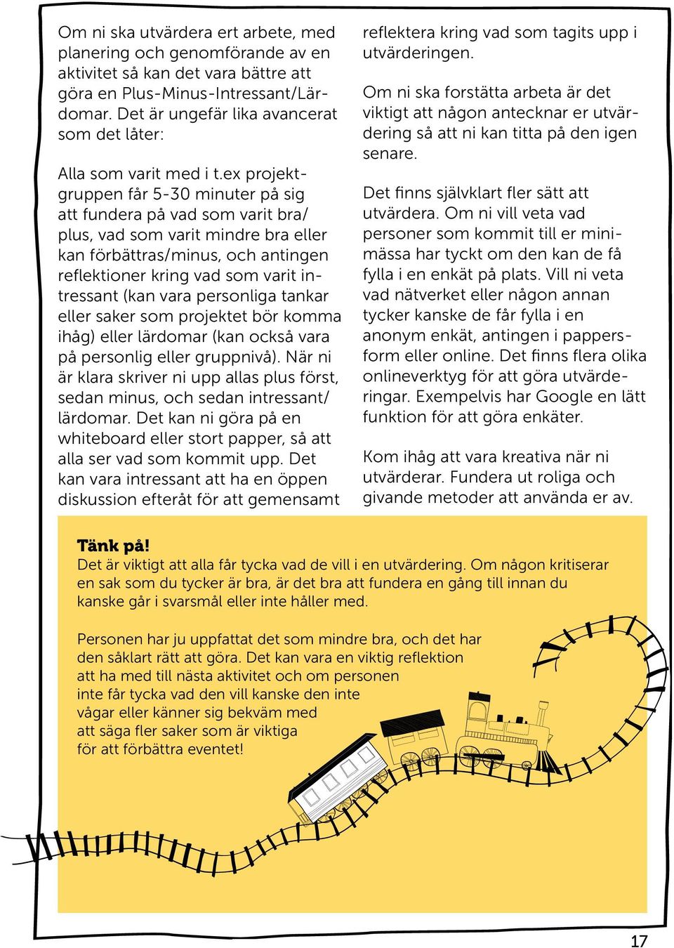 ex projektgruppen får 5-30 minuter på sig att fundera på vad som varit bra/ plus, vad som varit mindre bra eller kan förbättras/minus, och antingen reflektioner kring vad som varit intressant (kan