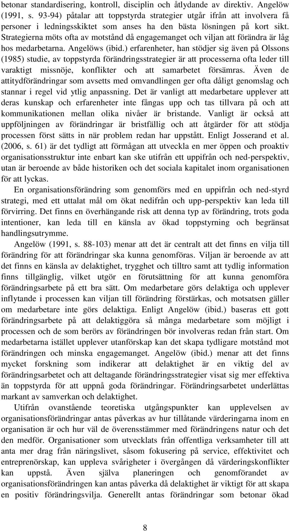 Strategierna möts ofta av motstånd då engagemanget och viljan att förändra är låg hos medarbetarna. Angelöws (ibid.