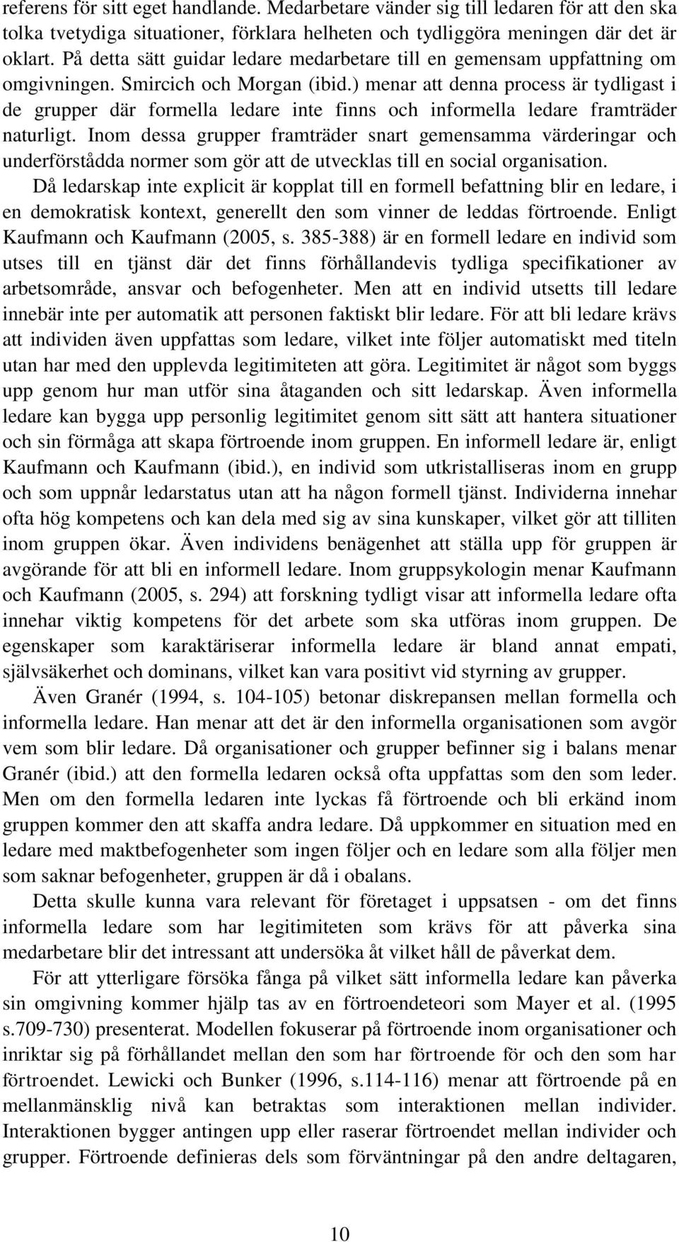 ) menar att denna process är tydligast i de grupper där formella ledare inte finns och informella ledare framträder naturligt.