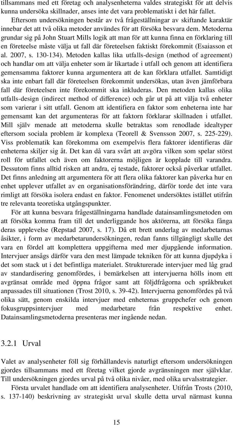 Metoderna grundar sig på John Stuart Mills logik att man för att kunna finna en förklaring till en företeelse måste välja ut fall där företeelsen faktiskt förekommit (Esaiasson et al. 2007, s.