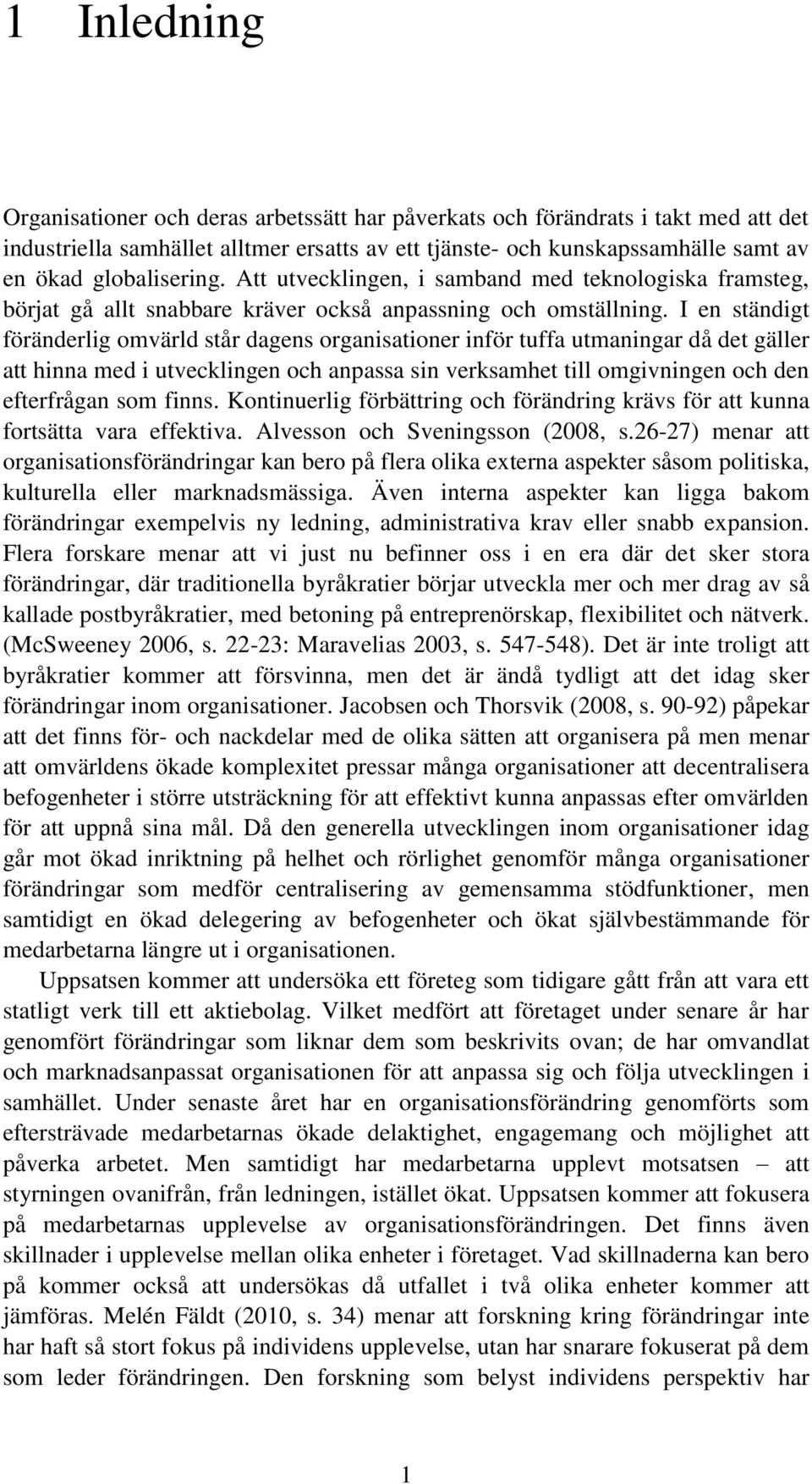 I en ständigt föränderlig omvärld står dagens organisationer inför tuffa utmaningar då det gäller att hinna med i utvecklingen och anpassa sin verksamhet till omgivningen och den efterfrågan som