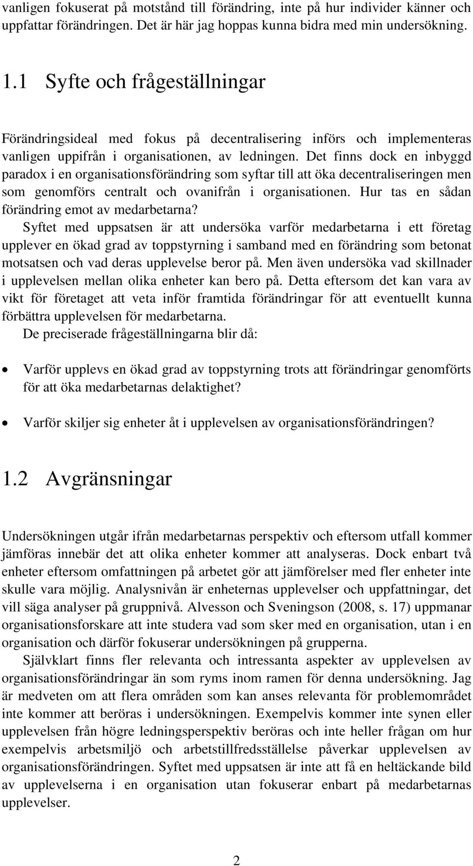 Det finns dock en inbyggd paradox i en organisationsförändring som syftar till att öka decentraliseringen men som genomförs centralt och ovanifrån i organisationen.