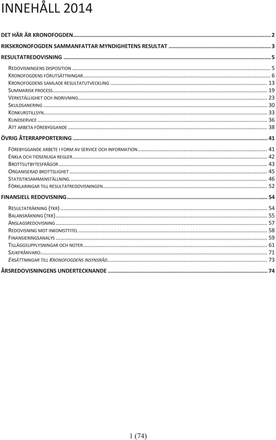 .. 38 ÖVRIG ÅTERRAPPORTERING... 41 FÖREBYGGANDE ARBETE I FORM AV SERVICE OCH INFORMATION... 41 ENKLA OCH TIDSENLIGA REGLER... 42 BROTTSUTBYTESFRÅGOR... 43 ORGANISERAD BROTTSLIGHET.