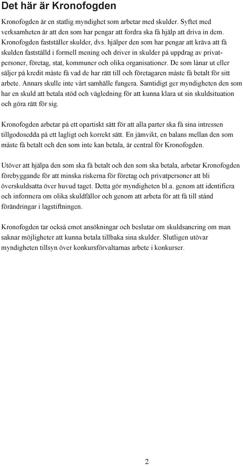 hjälper den som har pengar att kräva att få skulden fastställd i formell mening och driver in skulder på uppdrag av privatpersoner, företag, stat, kommuner och olika organisationer.