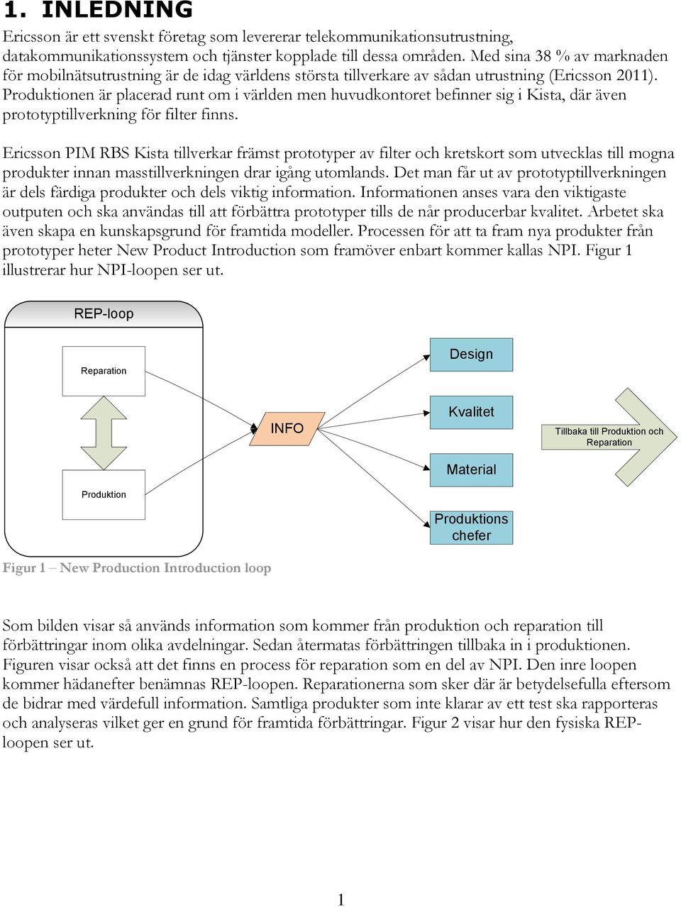 Produktionen är placerad runt om i världen men huvudkontoret befinner sig i Kista, där även prototyptillverkning för filter finns.