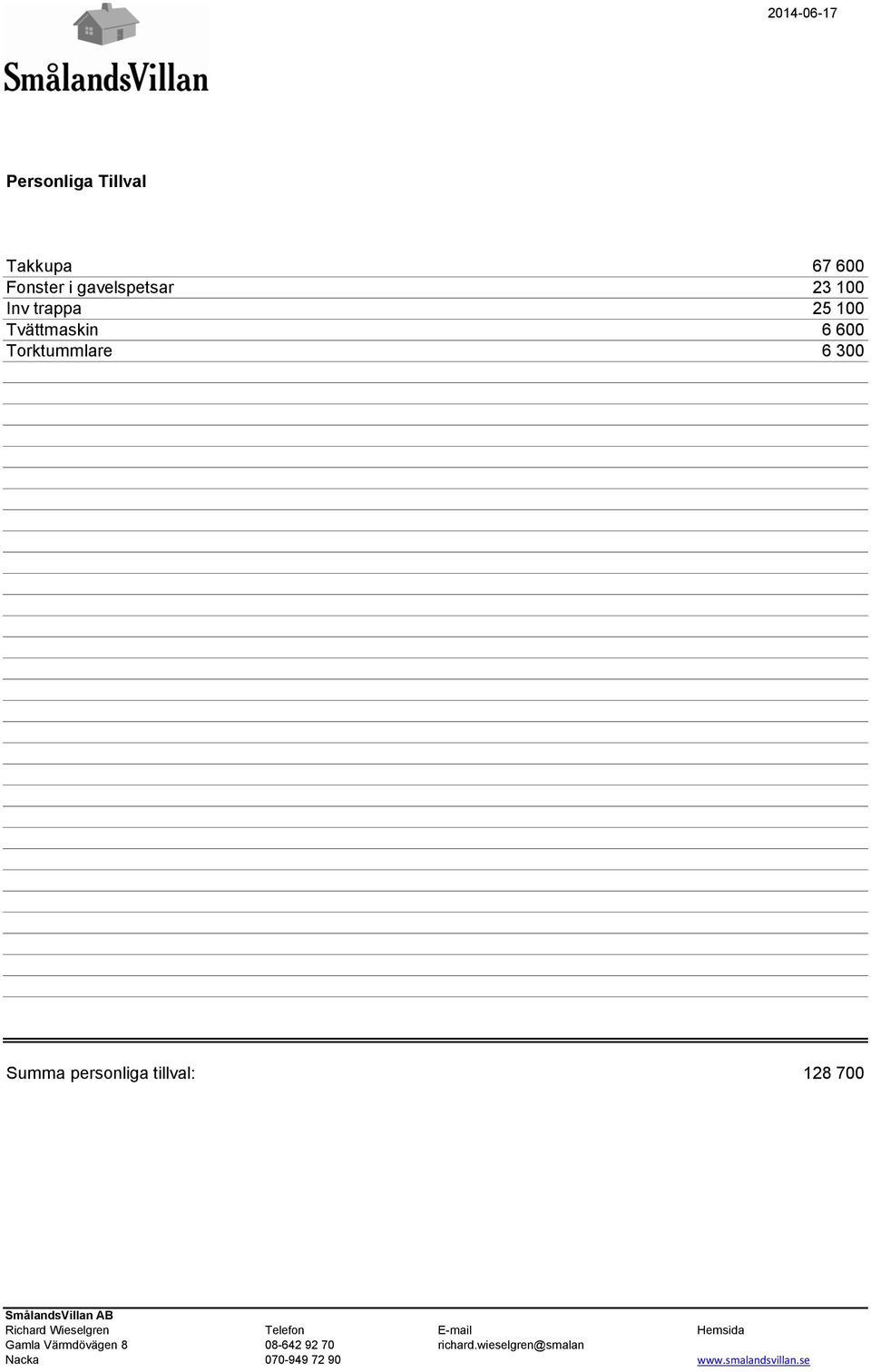 tillval: 128 700 SmålandsVillan AB Gamla Värmdövägen 8 Telefon 08-642 92 70