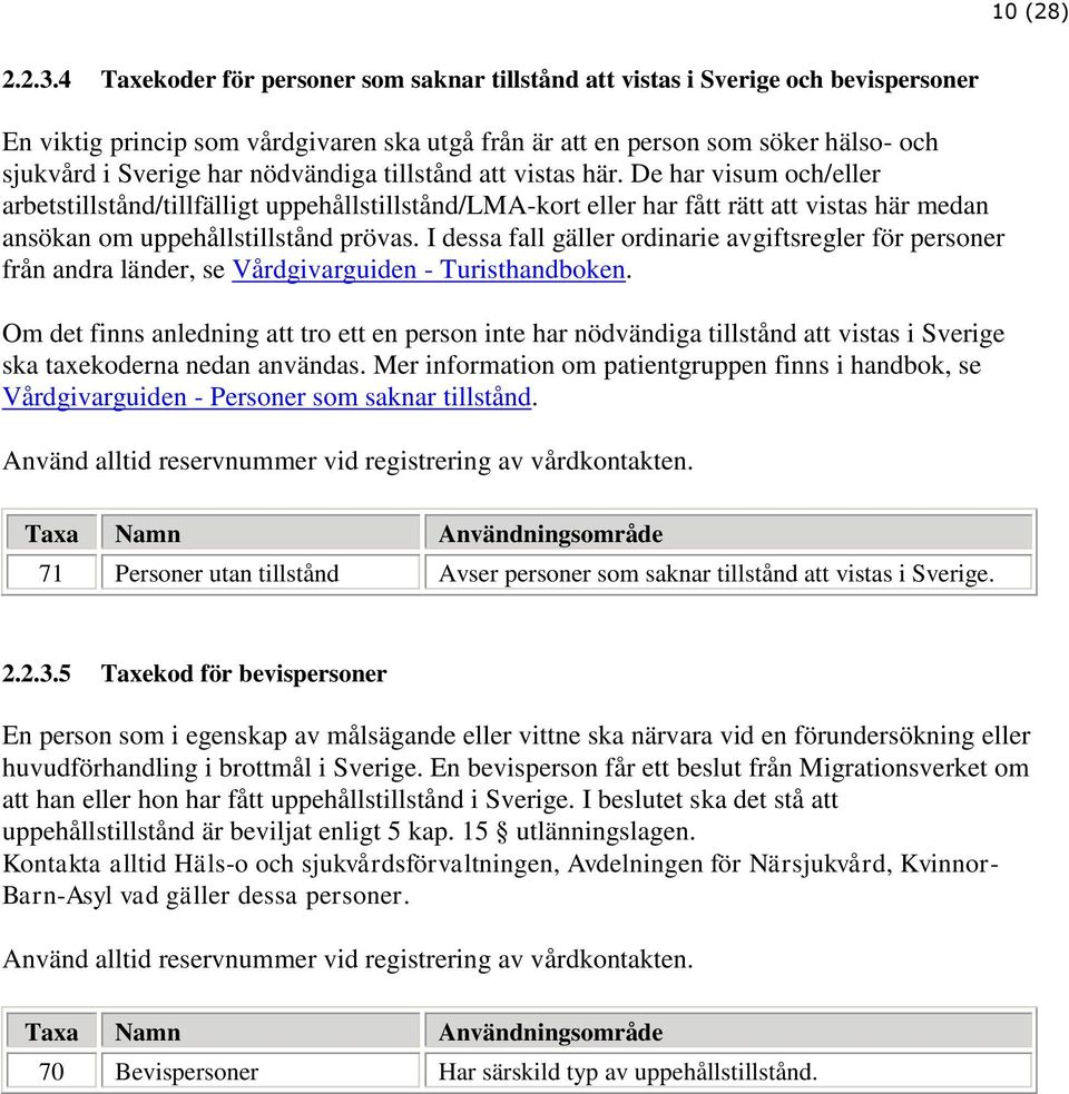 nödvändiga tillstånd att vistas här. De har visum och/eller arbetstillstånd/tillfälligt uppehållstillstånd/lma-kort eller har fått rätt att vistas här medan ansökan om uppehållstillstånd prövas.