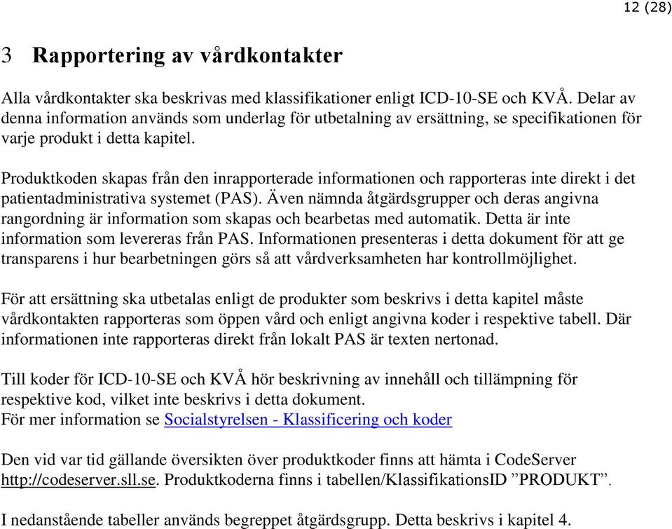 en skapas från den inrapporterade informationen och rapporteras inte direkt i det patientadministrativa systemet (PAS).