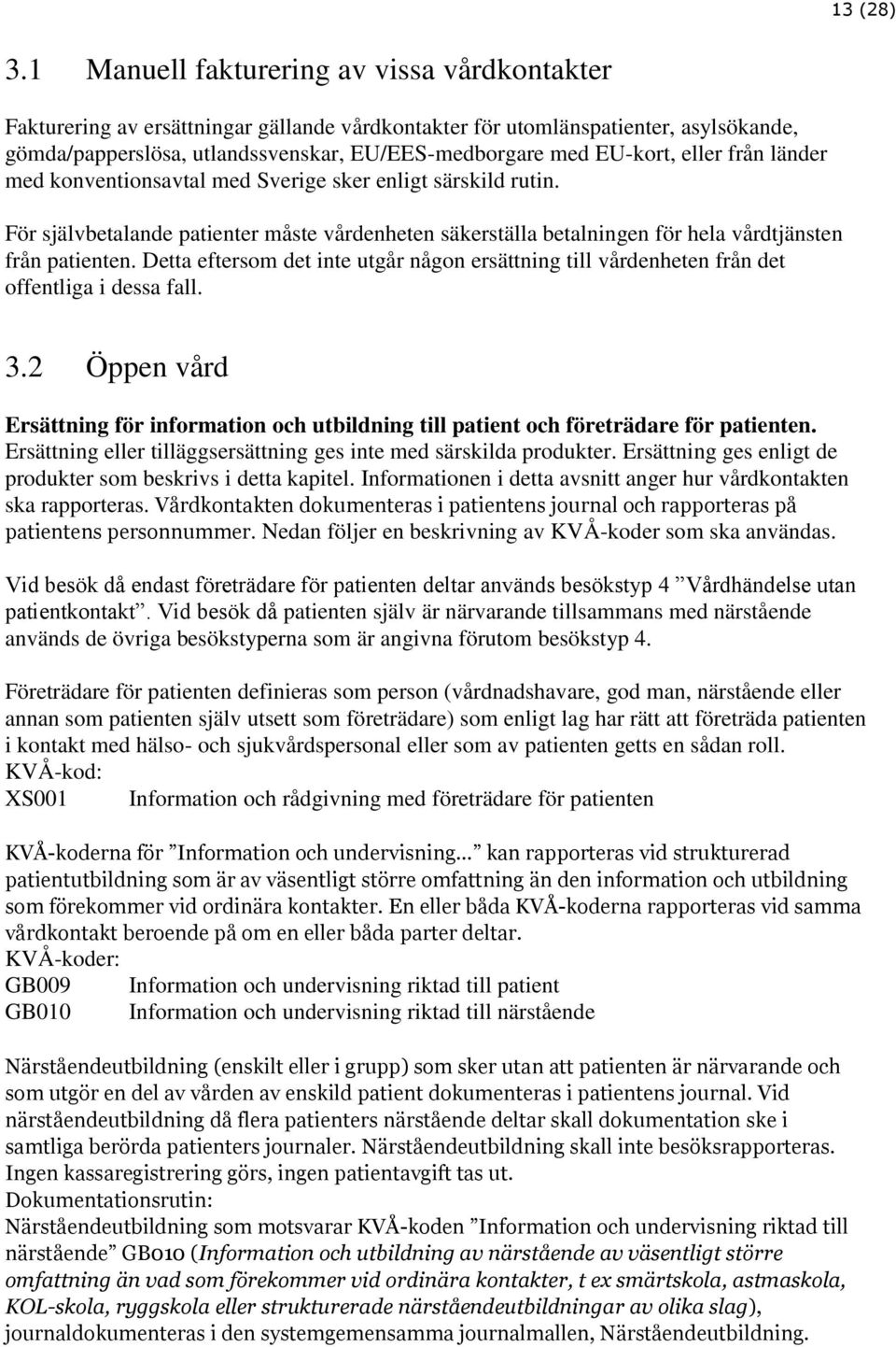 eller från länder med konventionsavtal med Sverige sker enligt särskild rutin. För självbetalande patienter måste vårdenheten säkerställa betalningen för hela vårdtjänsten från patienten.