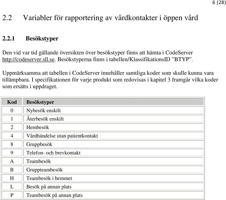 I specifikationen för varje produkt som redovisas i kapitel 3 framgår vilka koder som ersätts i uppdraget.