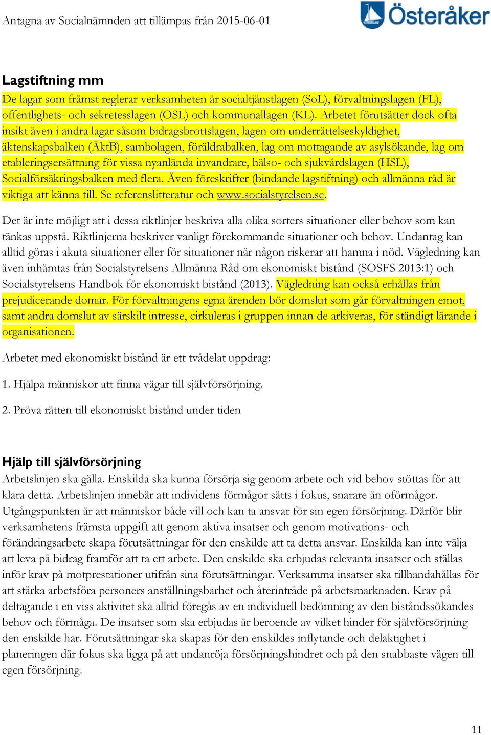 asylsökande, lag om etableringsersättning för vissa nyanlända invandrare, hälso- och sjukvårdslagen (HSL), Socialförsäkringsbalken med flera.