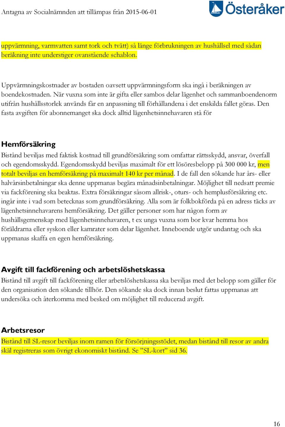 När vuxna som inte är gifta eller sambos delar lägenhet och sammanboendenorm utifrån hushållsstorlek används får en anpassning till förhållandena i det enskilda fallet göras.