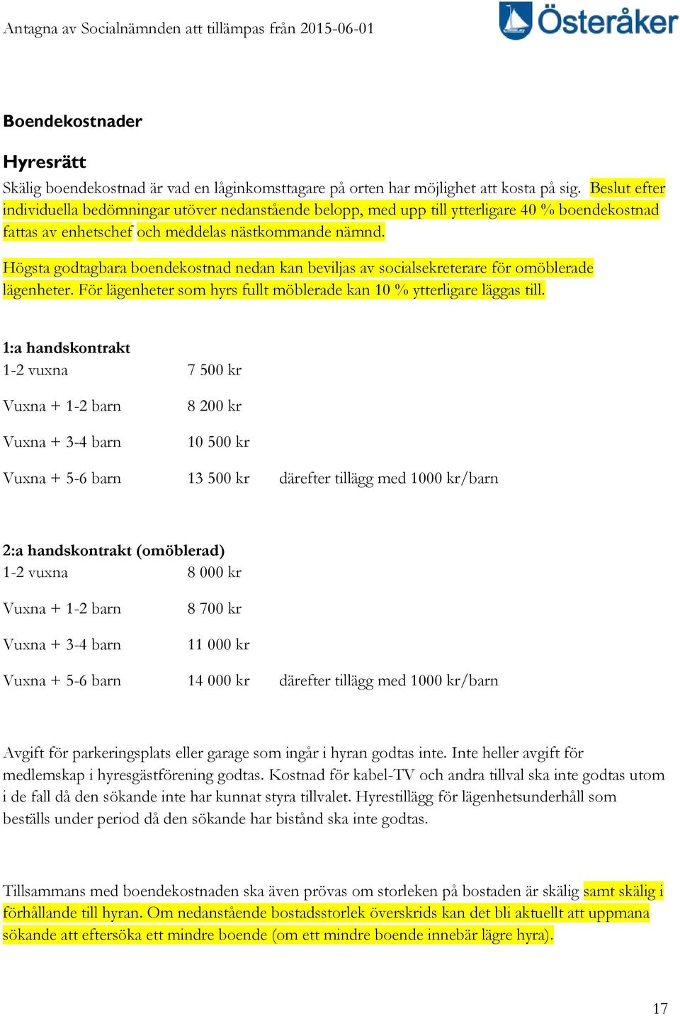 Högsta godtagbara boendekostnad nedan kan beviljas av socialsekreterare för omöblerade lägenheter. För lägenheter som hyrs fullt möblerade kan 10 % ytterligare läggas till.