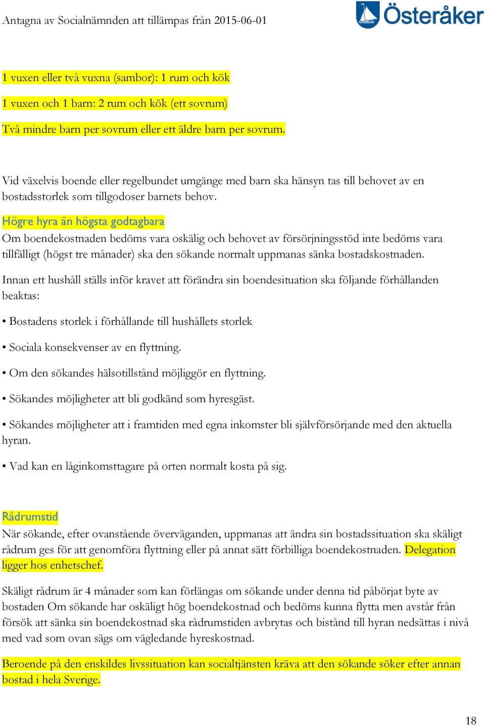 Högre hyra än högsta godtagbara Om boendekostnaden bedöms vara oskälig och behovet av försörjningsstöd inte bedöms vara tillfälligt (högst tre månader) ska den sökande normalt uppmanas sänka