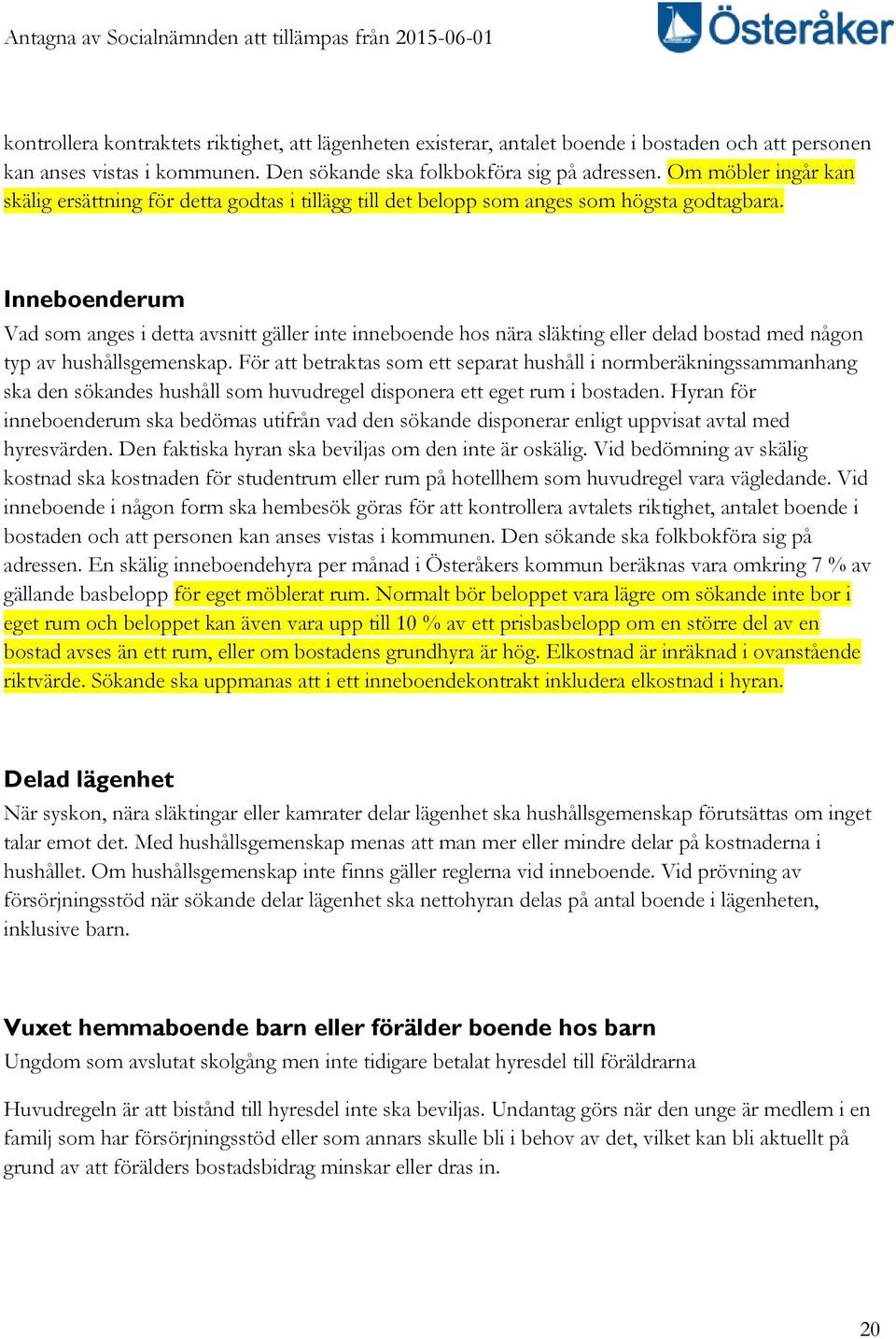 Inneboenderum Vad som anges i detta avsnitt gäller inte inneboende hos nära släkting eller delad bostad med någon typ av hushållsgemenskap.