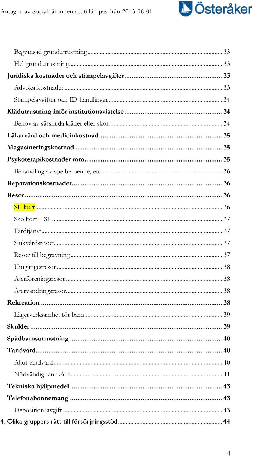 .. 35 Behandling av spelberoende, etc.... 36 Reparationskostnader... 36 Resor... 36 SL-kort... 36 Skolkort SL... 37 Färdtjänst... 37 Sjukvårdsresor... 37 Resor till begravning... 37 Umgängesresor.