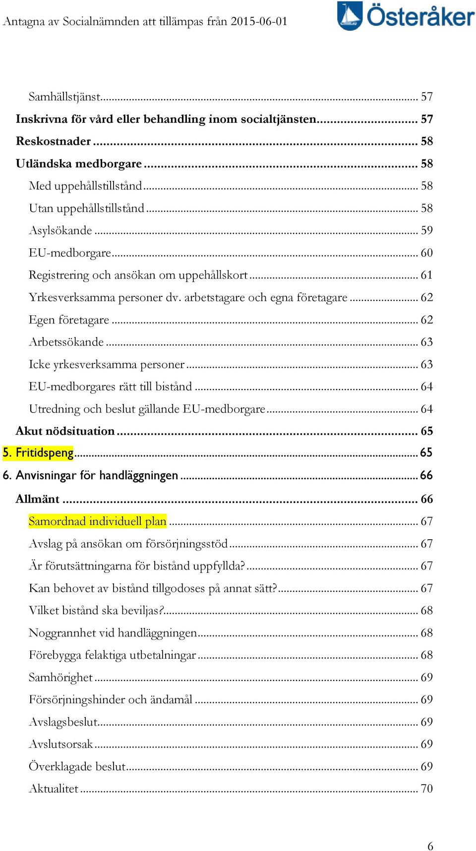 .. 63 Icke yrkesverksamma personer... 63 EU-medborgares rätt till bistånd... 64 Utredning och beslut gällande EU-medborgare... 64 Akut nödsituation... 65 5. Fritidspeng... 65 6.