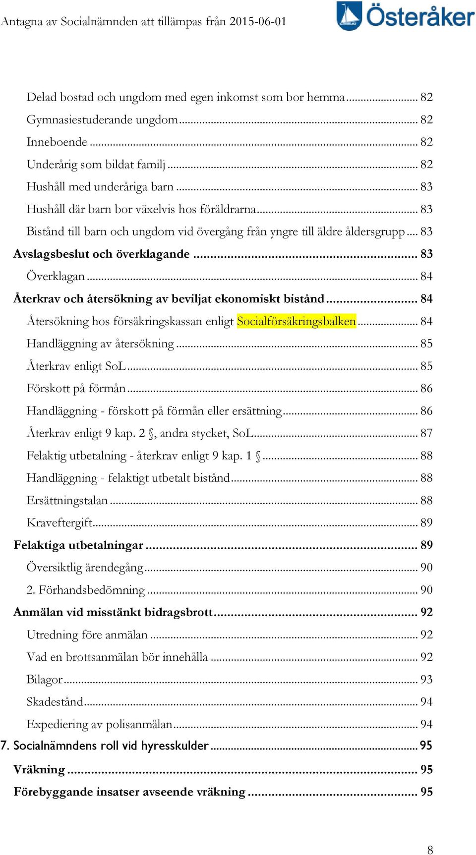 .. 84 Återkrav och återsökning av beviljat ekonomiskt bistånd... 84 Återsökning hos försäkringskassan enligt Socialförsäkringsbalken... 84 Handläggning av återsökning... 85 Återkrav enligt SoL.