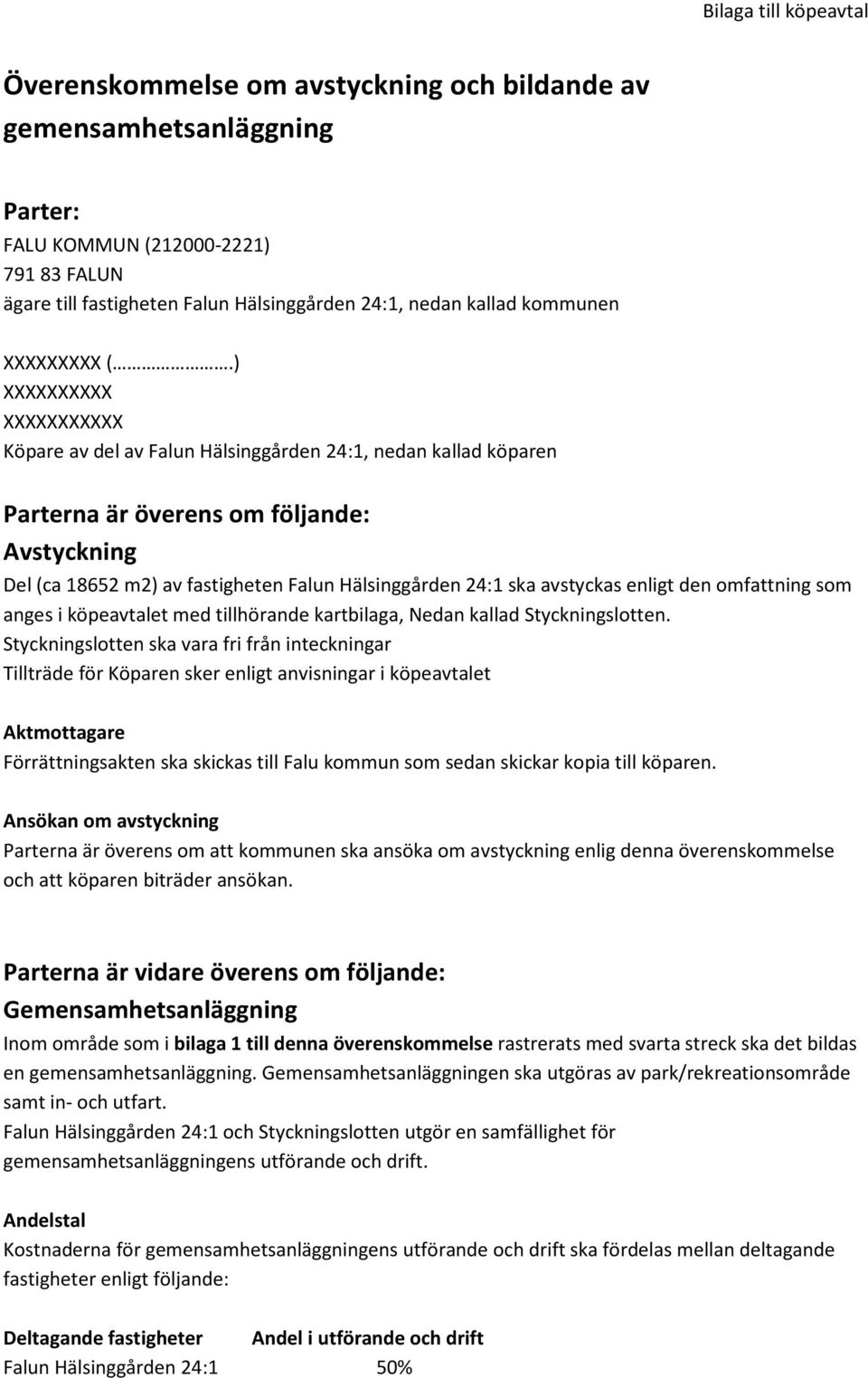 ) XXXXXXXXXX XXXXXXXXXXX Köpare av del av Falun Hälsinggården 24:1, nedan kallad köparen Parterna är överens om följande: Avstyckning Del (ca 18652 m2) av fastigheten Falun Hälsinggården 24:1 ska