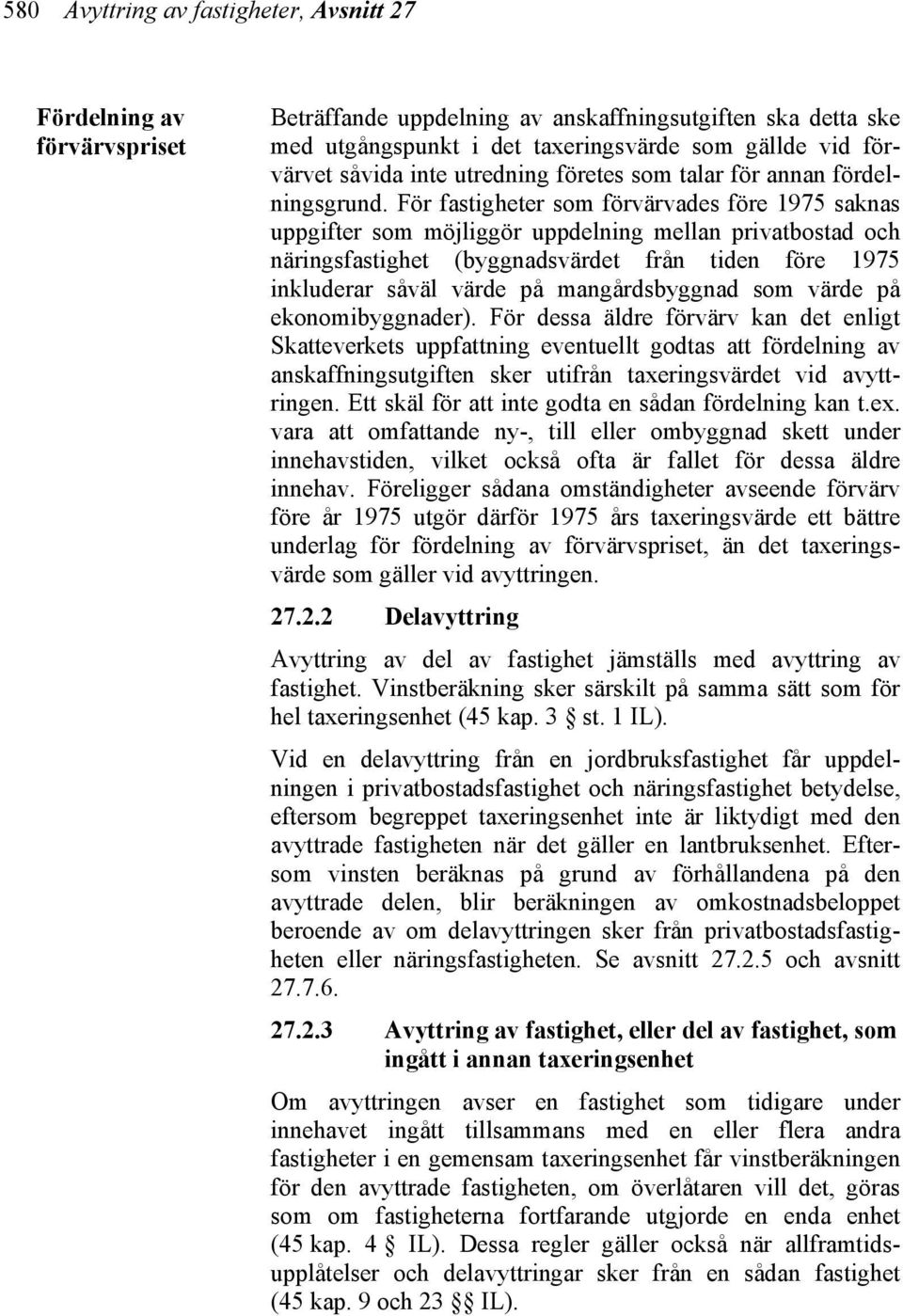 För fastigheter som förvärvades före 1975 saknas uppgifter som möjliggör uppdelning mellan privatbostad och näringsfastighet (byggnadsvärdet från tiden före 1975 inkluderar såväl värde på