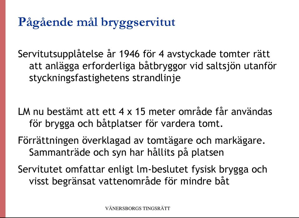 båtplatser för vardera tomt. Förrättningen överklagad av tomtägare och markägare.