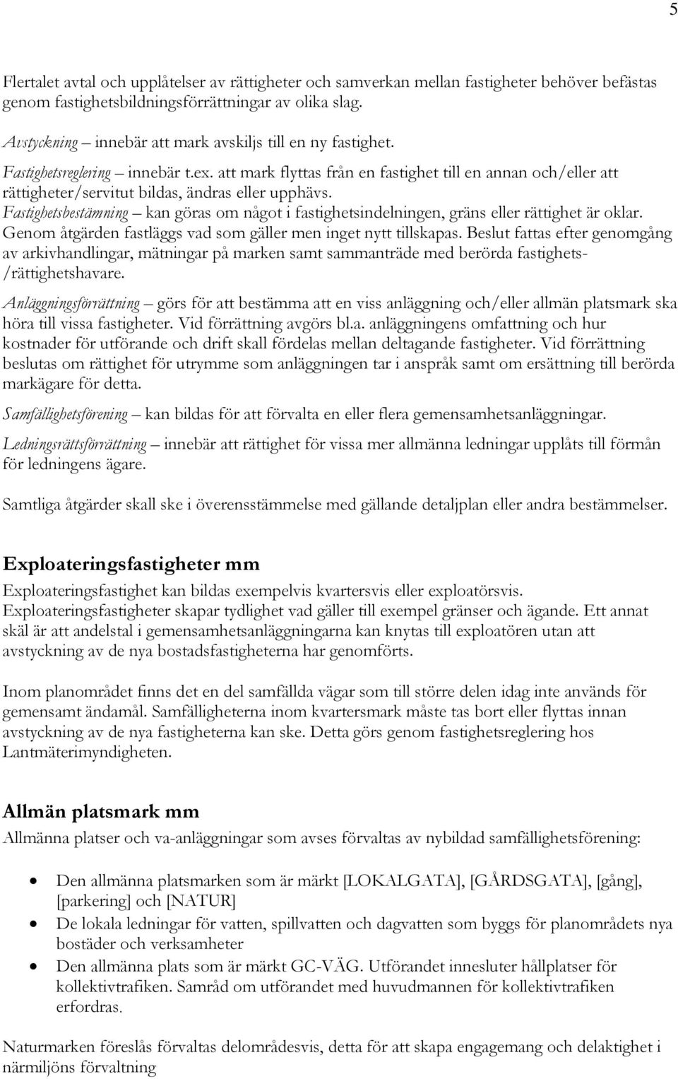 att mark flyttas från en fastighet till en annan och/eller att rättigheter/servitut bildas, ändras eller upphävs.