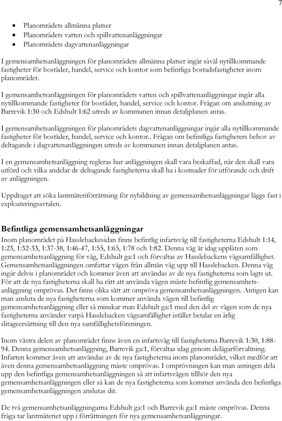 I gemensamhetsanläggningen för planområdets vatten och spillvattenanläggningar ingår alla nytillkommande fastigheter för bostäder, handel, service och kontor.