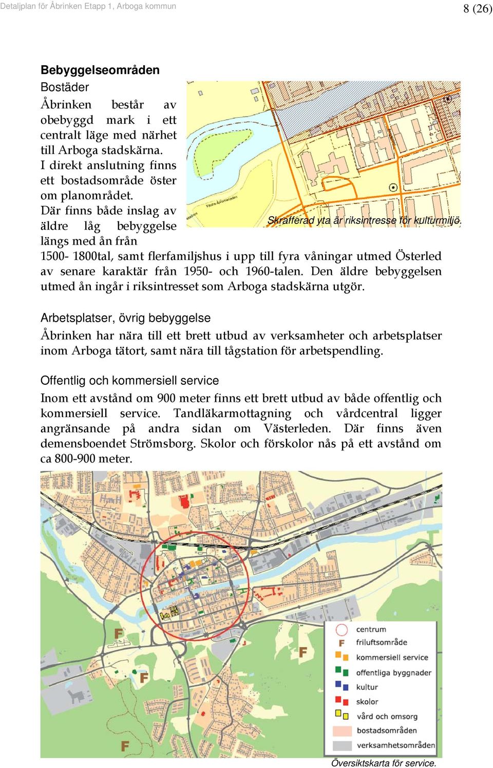 äldre låg bebyggelse längs med ån från 1500-1800tal, samt flerfamiljshus i upp till fyra våningar utmed Österled av senare karaktär från 1950- och 1960-talen.