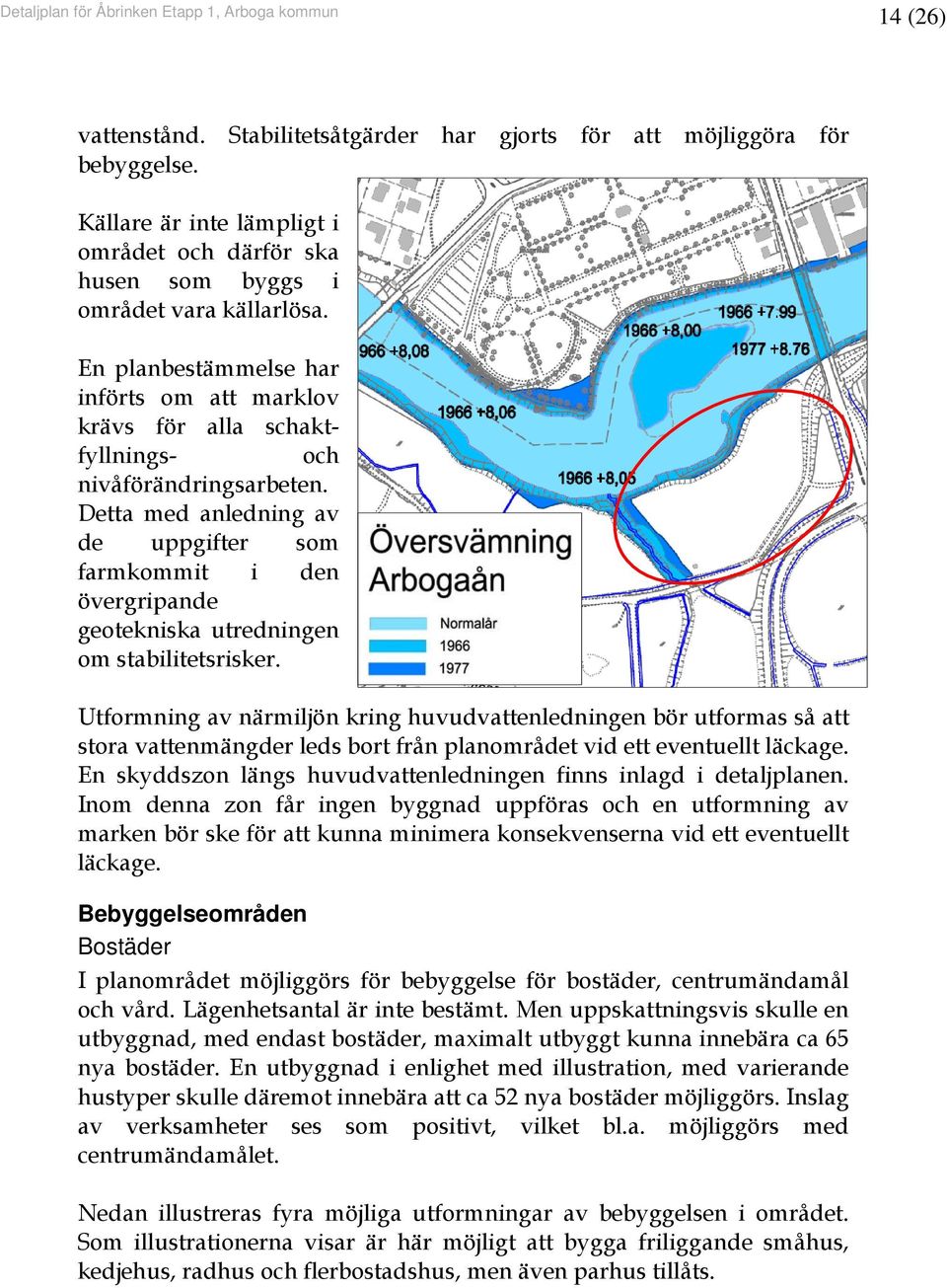 Detta med anledning av de uppgifter som farmkommit i den övergripande geotekniska utredningen om stabilitetsrisker.