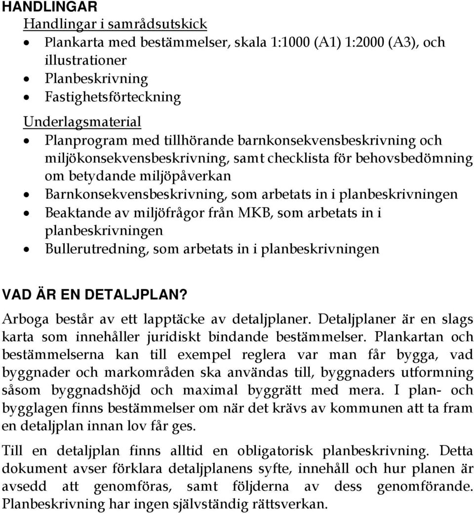 Beaktande av miljöfrågor från MKB, som arbetats in i planbeskrivningen Bullerutredning, som arbetats in i planbeskrivningen VAD ÄR EN DETALJPLAN? Arboga består av ett lapptäcke av detaljplaner.