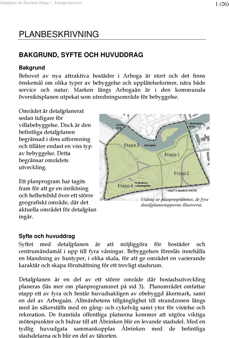 Dock är den befintliga detaljplanen begränsad i dess utformning och tillåter endast en viss typ av bebyggelse. Detta begränsar områdets utveckling.