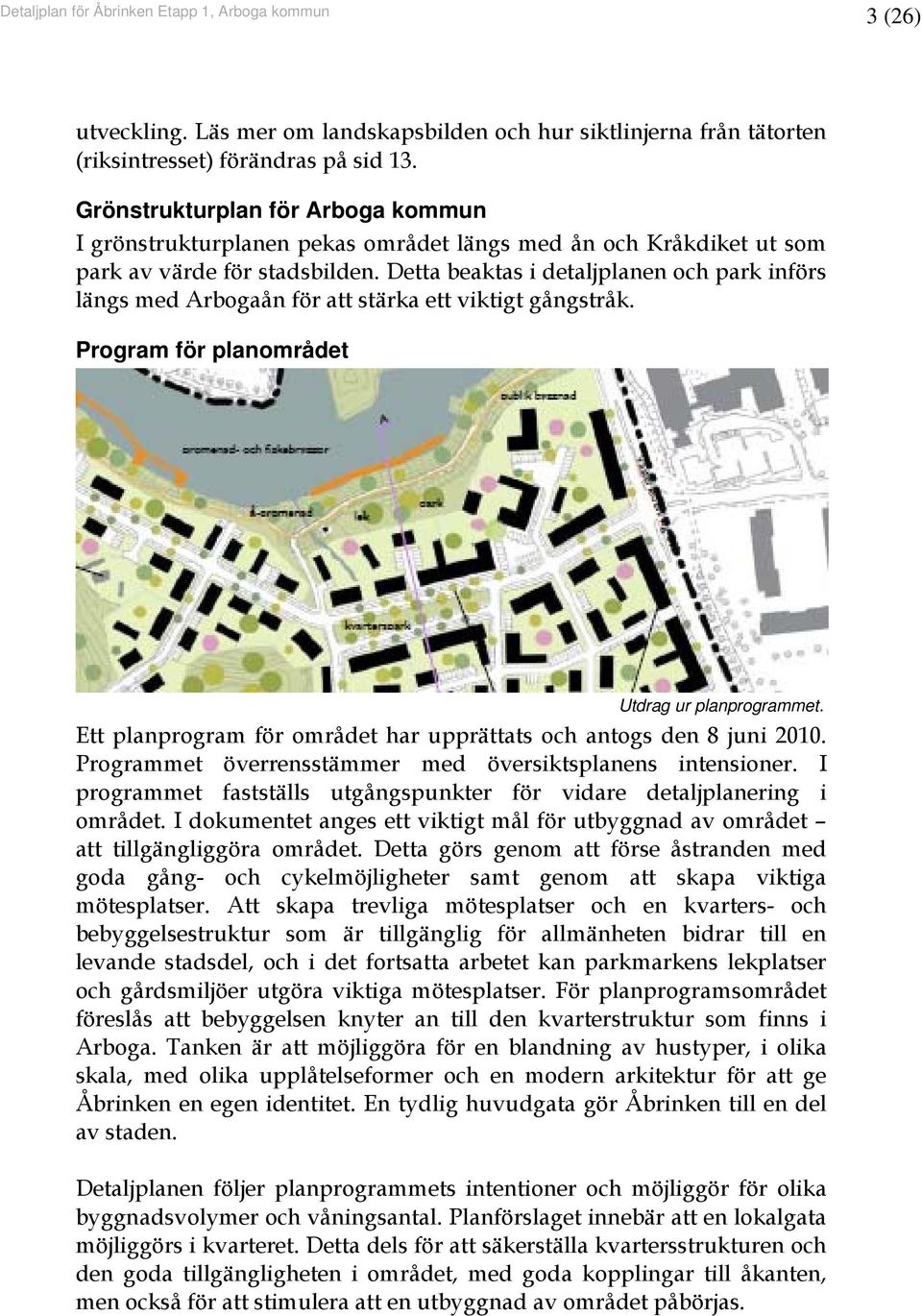 Detta beaktas i detaljplanen och park införs längs med Arbogaån för att stärka ett viktigt gångstråk. Program för planområdet Utdrag ur planprogrammet.