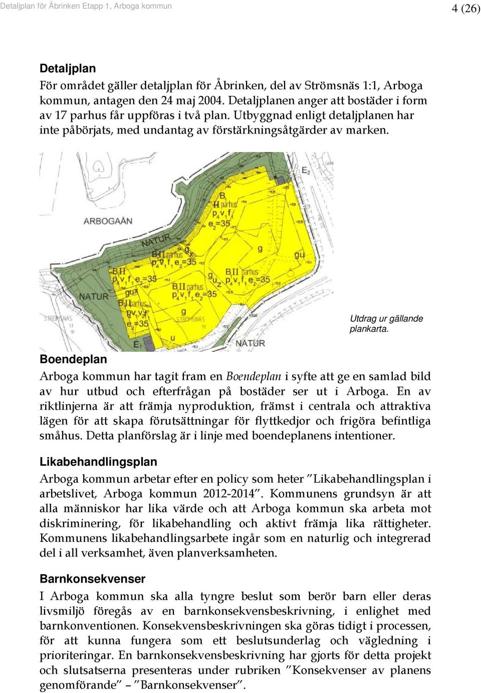 Boendeplan Arboga kommun har tagit fram en Boendeplan i syfte att ge en samlad bild av hur utbud och efterfrågan på bostäder ser ut i Arboga.