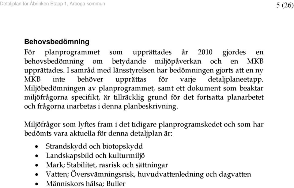 Miljöbedömningen av planprogrammet, samt ett dokument som beaktar miljöfrågorna specifikt, är tillräcklig grund för det fortsatta planarbetet och frågorna inarbetas i denna