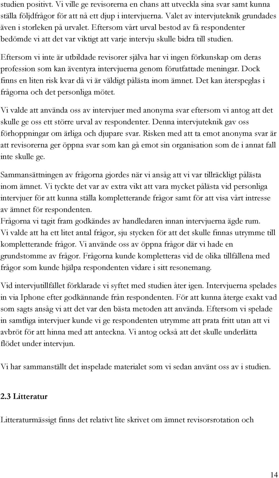 Eftersom vi inte är utbildade revisorer själva har vi ingen förkunskap om deras profession som kan äventyra intervjuerna genom förutfattade meningar.