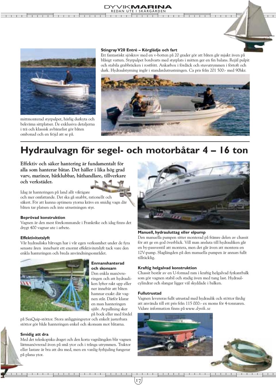 Hydraulstyrning ingår i standardutrustningen. Ca pris från 201 500:- med 90hkr. mittmonterad styrpulpet, härlig durkyta och bekväma sittplatser.