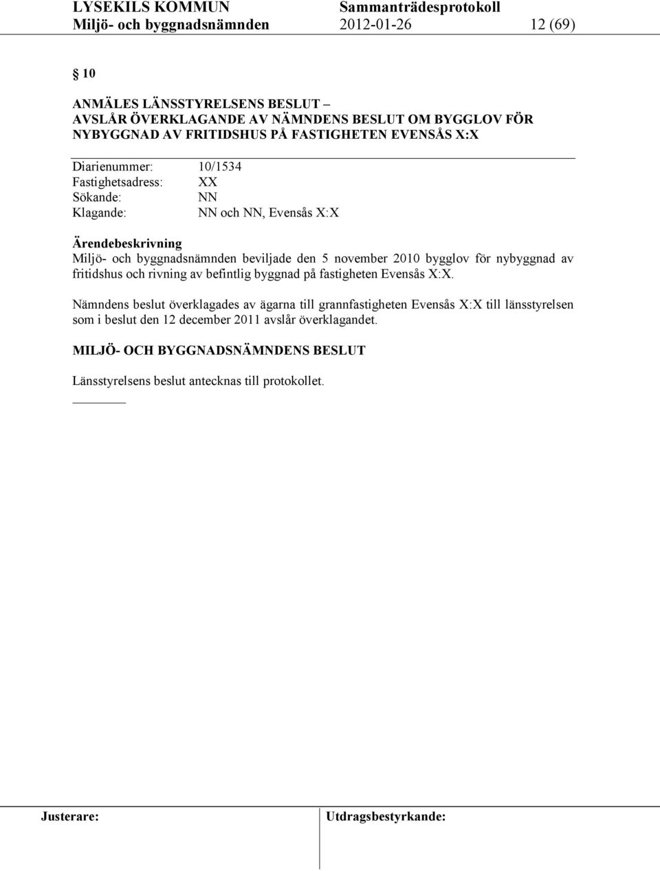 beviljade den 5 november 2010 bygglov för nybyggnad av fritidshus och rivning av befintlig byggnad på fastigheten Evensås X:X.