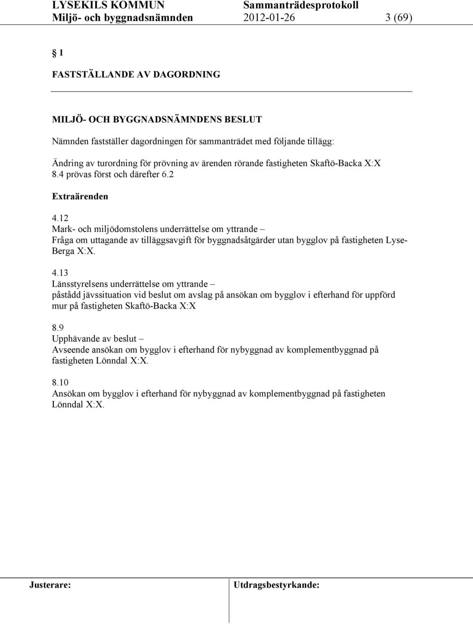 12 Mark- och miljödomstolens underrättelse om yttrande Fråga om uttagande av tilläggsavgift för byggnadsåtgärder utan bygglov på fastigheten Lyse- Berga X:X. 4.