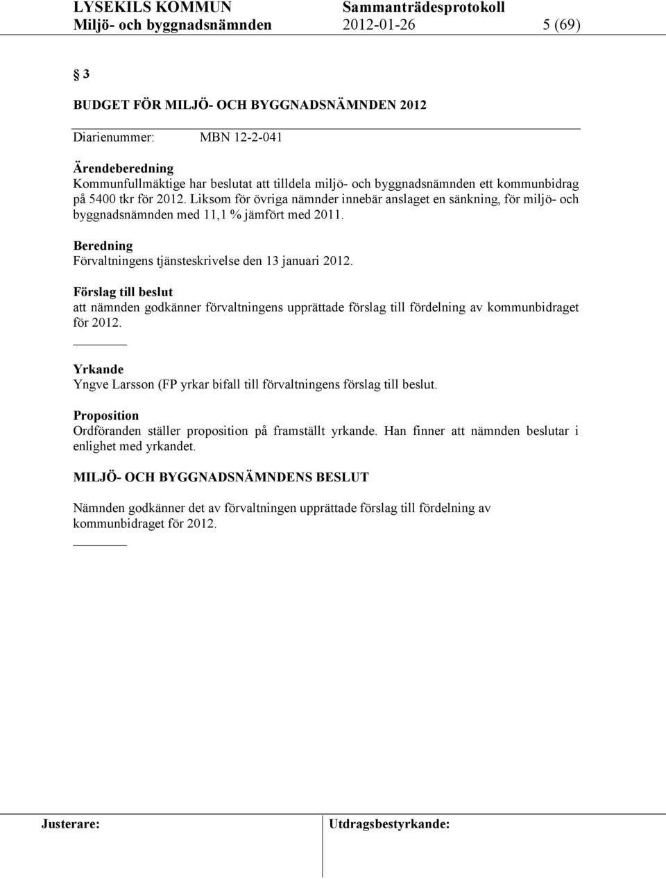 Beredning Förvaltningens tjänsteskrivelse den 13 januari 2012. Förslag till beslut att nämnden godkänner förvaltningens upprättade förslag till fördelning av kommunbidraget för 2012.