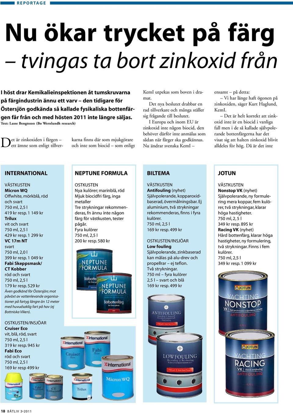 Text: Lasse Bengtsson (Bo Wernlundh research) Det är zinkoxiden i färgen ett ämne som enligt tillverkarna finns där som mjukgörare och inte som biocid som enligt KemI utpekas som boven i dramat.