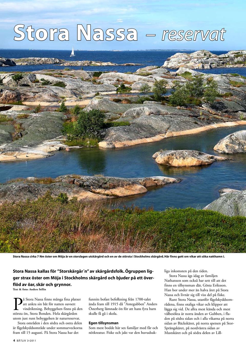 Text & foto: Anders Sellin På Stora Nassa finns många fina platser att ankra sin båt för natten oavsett vindriktning. Bebyggelsen finns på den största ön, Stora Bonden.